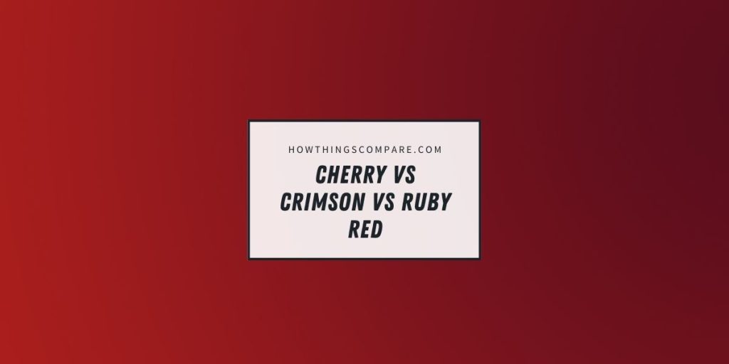 Cherry Red vs Crimson Red vs Ruby Red Shades Of Red Explained