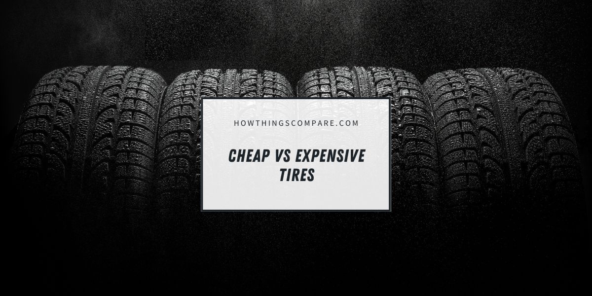 Cheap vs Expensive Tires Differences Between Them